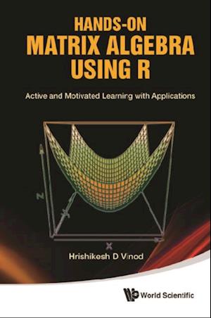 Hands-on Matrix Algebra Using R: Active And Motivated Learning With Applications