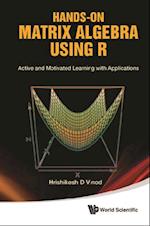 Hands-on Matrix Algebra Using R: Active And Motivated Learning With Applications