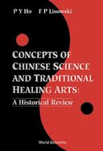Concepts Of Chinese Science And Traditional Healing Arts : A Historical Review