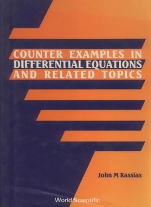 Counter Examples In Differential Equations And Related Topics: A Collection Of Counter Examples
