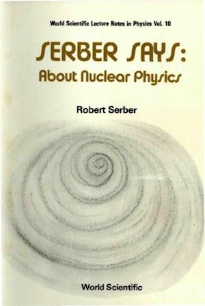 Serber Says: About Nuclear Physics