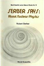 Serber Says: About Nuclear Physics