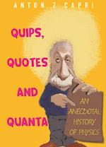 Quips, Quotes And Quanta: An Anecdotal History Of Physics