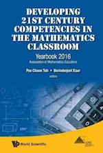 Developing 21st Century Competencies In The Mathematics Classroom: Yearbook 2016, Association Of Mathematics Educators