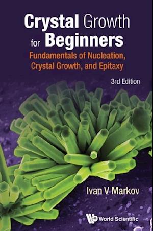 Crystal Growth For Beginners: Fundamentals Of Nucleation, Crystal Growth And Epitaxy (Third Edition)