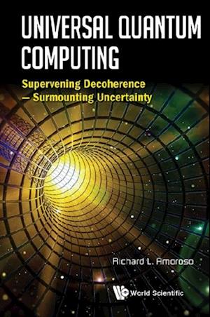 Universal Quantum Computing: Supervening Decoherence - Surmounting Uncertainty