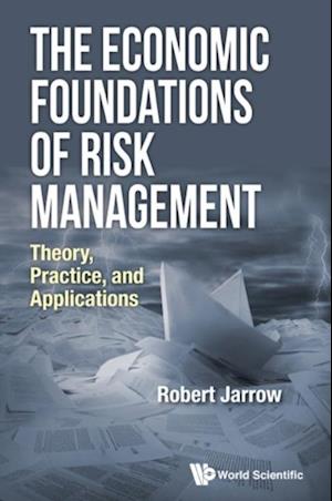 Economic Foundations Of Risk Management, The: Theory, Practice, And Applications