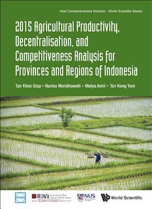 2015 Agricultural Productivity, Decentralisation, And Competitiveness Analysis For Provinces And Regions Of Indonesia