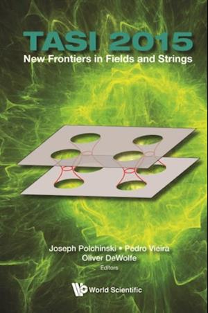 New Frontiers In Fields And Strings (Tasi 2015) - Proceedings Of The 2015 Theoretical Advanced Study Institute In Elementary Particle Physics