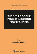 Future Of Our Physics Including New Frontiers, The: Proceedings Of The 53rd Course Of The International School Of Subnuclear Physics