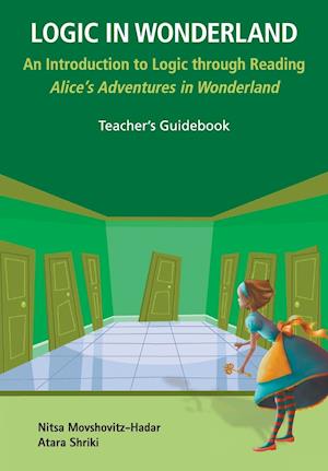 Logic In Wonderland: An Introduction To Logic Through Reading Alice's Adventures In Wonderland - Teacher's Guidebook