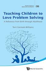 Teaching Children To Love Problem Solving: A Reference From Birth Through Adulthood