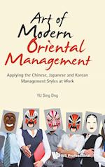 Art Of Modern Oriental Management: Applying The Chinese, Japanese And Korean Management Styles At Work