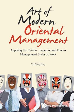 Art Of Modern Oriental Management: Applying The Chinese, Japanese And Korean Management Styles At Work