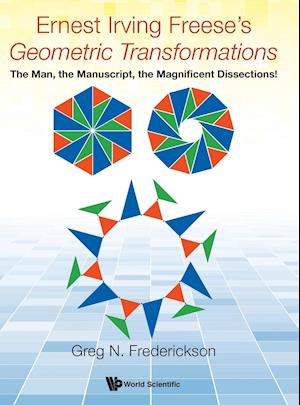 Ernest Irving Freese's "Geometric Transformations": The Man, The Manuscript, The Magnificent Dissections!