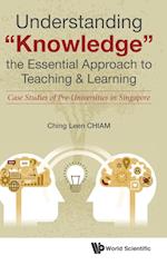 Understanding "Knowledge", The Essential Approach To Teaching & Learning: Case Studies Of Pre-universities In Singapore