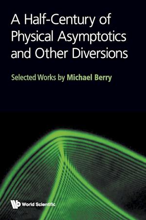 Half-century Of Physical Asymptotics And Other Diversions, A: Selected Works By Michael Berry