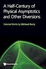 Half-century Of Physical Asymptotics And Other Diversions, A: Selected Works By Michael Berry