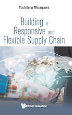 Building A Responsive And Flexible Supply Chain