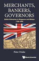 Merchants, Bankers, Governors: British Enterprise In Singapore And Malaya, 1786-1920