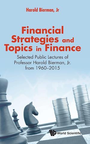 Financial Strategies And Topics In Finance: Selected Public Lectures Of Professor Harold Bierman, Jr From 1960-2015