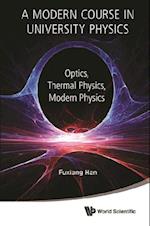 Modern Course In University Physics, A: Optics, Thermal Physics, Modern Physics