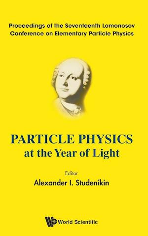 Particle Physics At The Year Of Light - Proceedings Of The Seventeenth Lomonosov Conference On Elementary Particle Physics