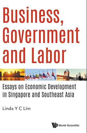 Business, Government And Labor: Essays On Economic Development In Singapore And Southeast Asia