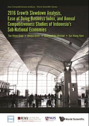 2016 Growth Slowdown Analysis, Ease Of Doing Business Index, And Annual Competitiveness Studies Of Indonesia's Sub-national Economies