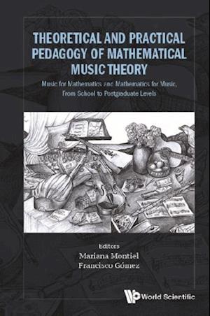 Theoretical And Practical Pedagogy Of Mathematical Music Theory: Music For Mathematics And Mathematics For Music, From School To Postgraduate Levels