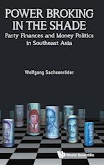 Power Broking In The Shade: Party Finances And Money Politics In Southeast Asia