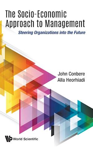 Socio-economic Approach To Management, The: Steering Organizations Into The Future