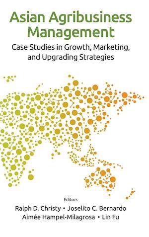 Asian Agribusiness Management: Case Studies In Growth, Marketing, And Upgrading Strategies