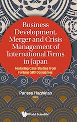 Business Development, Merger And Crisis Management Of International Firms In Japan: Featuring Case Studies From Fortune 500 Companies