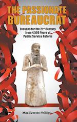 Passionate Bureaucrat, The: Lessons For The 21st Century From 4,500 Years Of Public Service Reform