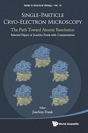 Single-particle Cryo-electron Microscopy: The Path Toward Atomic Resolution/ Selected Papers Of Joachim Frank With Commentaries