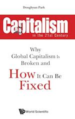 Capitalism In The 21st Century: Why Global Capitalism Is Broken And How It Can Be Fixed