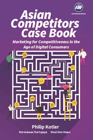 Asian Competitors: Marketing For Competitiveness In The Age Of Digital Consumers