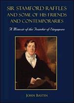 Sir Stamford Raffles And Some Of His Friends And Contemporaries: A Memoir Of The Founder Of Singapore