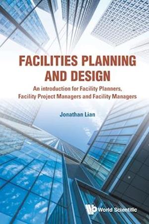 Facilities Planning And Design - An Introduction For Facility Planners, Facility Project Managers And Facility Managers