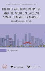 Belt And Road Initiative And The World's Largest Small Commodity Market, The: Yiwu Business Circle