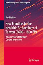 New Frontiers in the Neolithic Archaeology of Taiwan (5600–1800 BP)