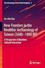 New Frontiers in the Neolithic Archaeology of Taiwan (5600–1800 BP)