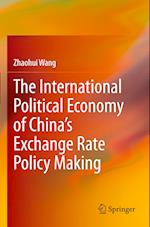 The International Political Economy of China’s Exchange Rate Policy Making