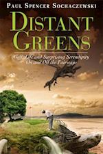 Distant Greens: Golf, Life and Surprising Serendipity On and Off the Fairways