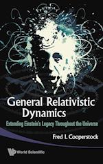 General Relativistic Dynamics: Extending Einstein's Legacy Throughout The Universe