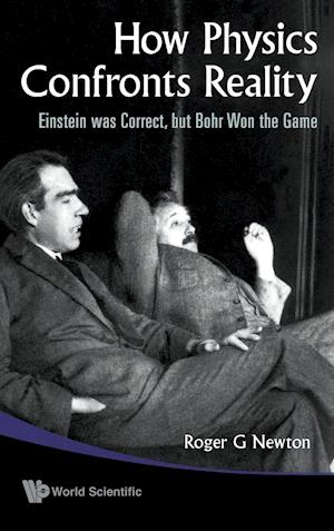 How Physics Confronts Reality: Einstein Was Correct, But Bohr Won The Game