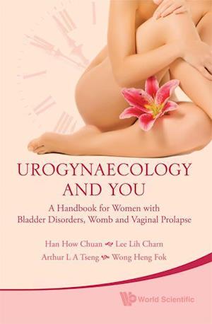 Urogynaecology And You: A Handbook For Women With Bladder Disorders, Womb And Vaginal Prolapse