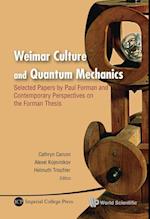 Weimar Culture And Quantum Mechanics: Selected Papers By Paul Forman And Contemporary Perspectives On The Forman Thesis