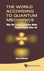 World According To Quantum Mechanics, The: Why The Laws Of Physics Make Perfect Sense After All